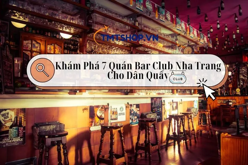 Khám Phá 7 Quán Bar Club Nha Trang Nổi Tiếng Cho Dân Du Lịch Quẩy Banh Nóc 2024