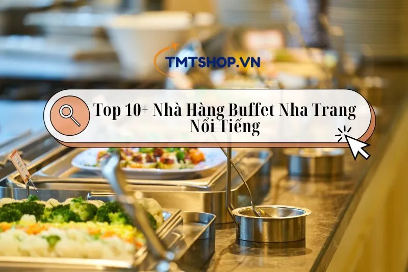 Khám Phá Top 10+ Nhà Hàng Buffet Nha Trang Nổi Tiếng, Giá Rẻ 2024