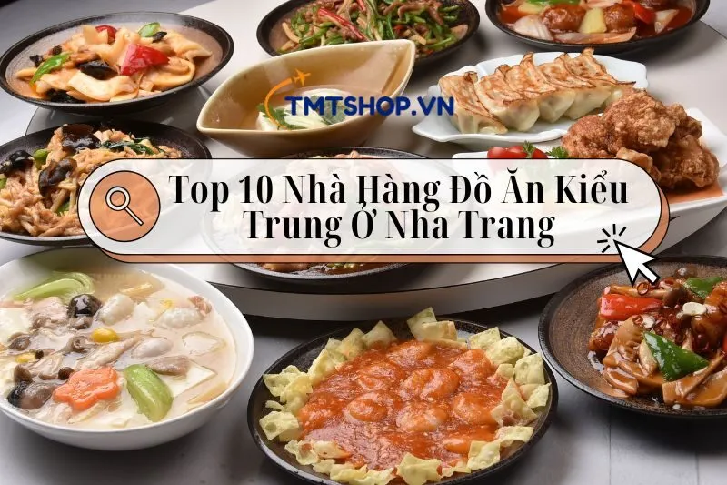 Khám Phá Top 10 Nhà Hàng Đồ Ăn kiểu Trung Ở Nha Trang 2024 – Địa Điểm, Menu & Giá Cả