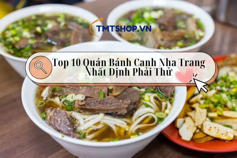 Khám Phá Top 10 Quán Bánh Canh Nha Trang Ngon 2024: Nhất Định Phải Thử