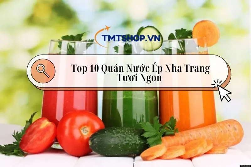 Khám Phá Top 10 Quán Nước Ép Nha Trang Tươi Ngon Và Phong Phú 2024