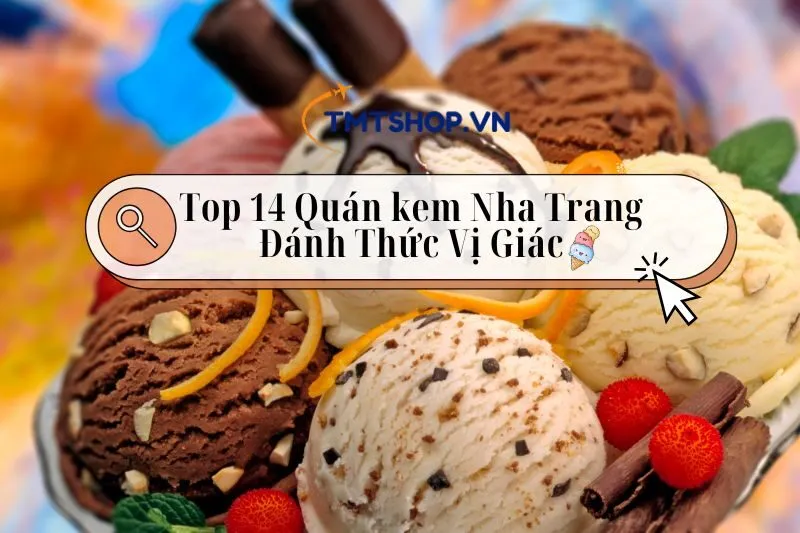 Khám Phá Top 14 Quán kem Nha Trang Ngon Nơi Đánh Thức Vị Giác Của Bạn 2024