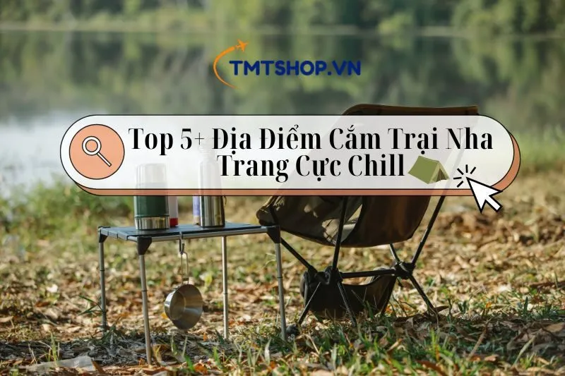 Khám Phá Top 5+ Địa Điểm Cắm trại Nha Trang Cực Chill Và Xịn Xò 2024