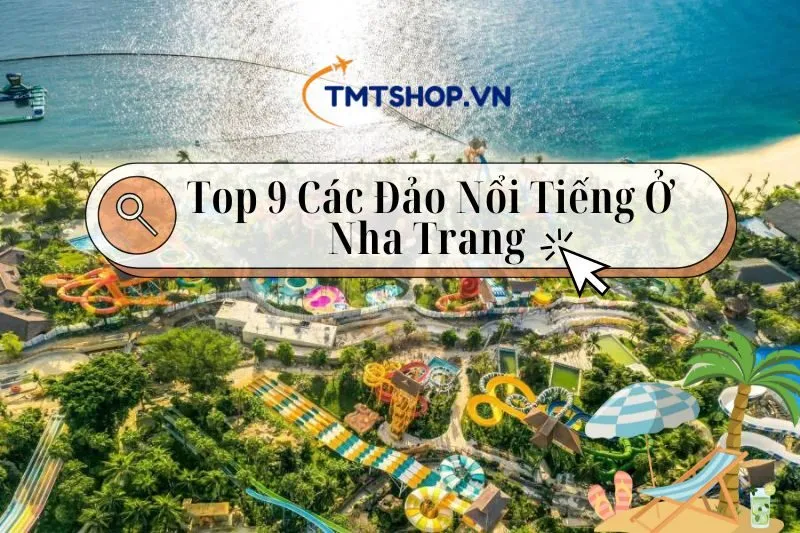 Khám phá Top 9 Các Đảo ở Nha Trang: Vẻ Đẹp Thiên Nhiên Ngất Ngây Lòng Người!