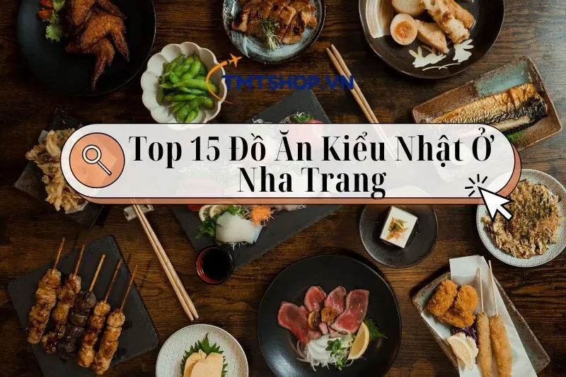 Top 15 Nhà Hàng Đồ Ăn Kiểu Nhật Ở Nha Trang Không Nên Bỏ Qua 2024