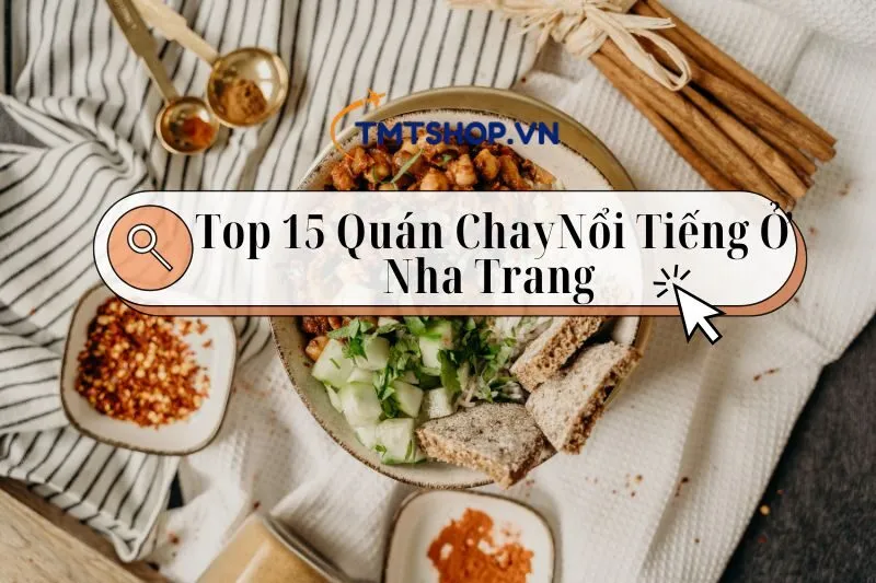 Top 15 Quán Chay Nha Trang Nổi Tiếng Thực Dơn Phong Phú, Giá Cả Hợp Lý 2024