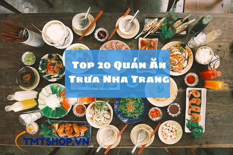 Top 20 Quán Ăn Trưa Nha Trang Ngon Xỉu Up Xỉu Down