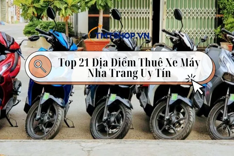 Top 21 Địa Điểm Thuê Xe Máy Nha Trang 2024: Uy Tín, Giá Tốt Cho Mọi Người