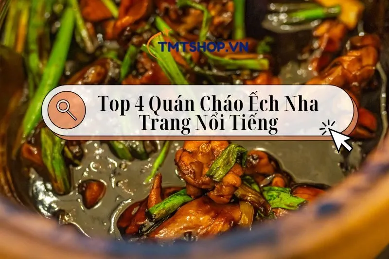 Top 4 Quán Cháo Ếch Nha Trang Nổi Tiếng Không Thể Bỏ Qua 2024