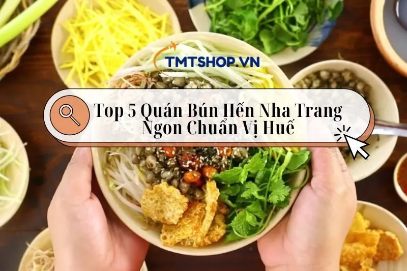 Top 5 Quán Bún Hến Nha Trang Ngon Chuẩn Vị Huế Bạn Không Nên Bỏ Lỡ