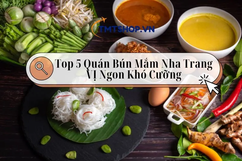 Top 5 Quán Bún Mắm Nha Trang Ngon Nức Tiếng 2024: Vị Ngon Khó Cưỡng