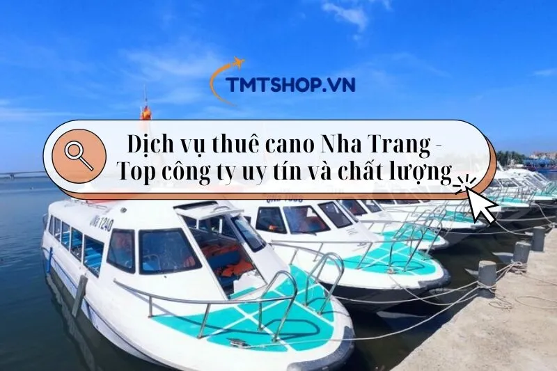 Dịch vụ thuê cano Nha Trang - Top 6 công ty uy tín và chất lượng 2025