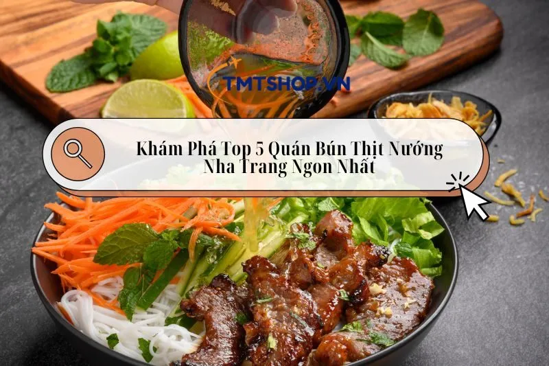 Khám Phá Top 5 Quán Bún Thịt Nướng Nha Trang Ngon Nhất 2025