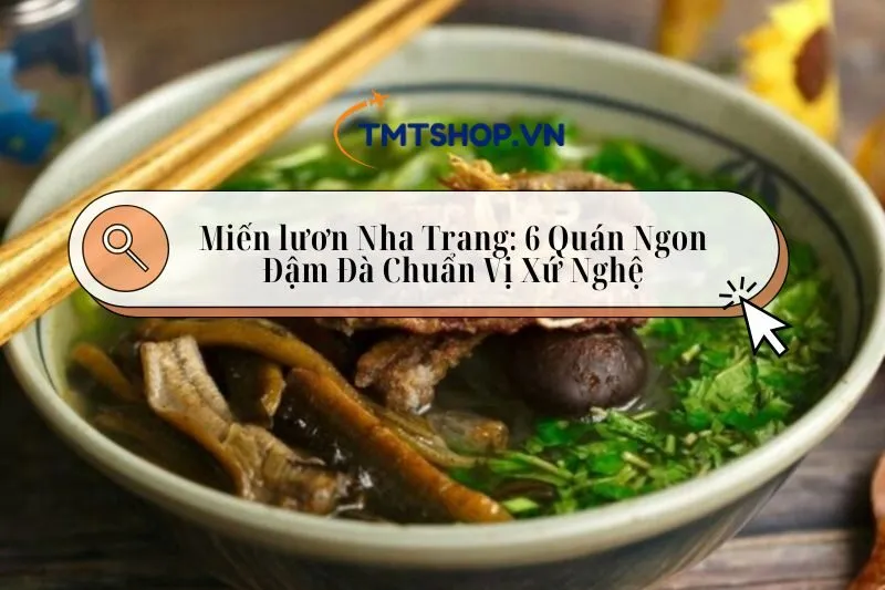 Miến lươn Nha Trang: 6 Quán Ngon Đậm Đà Chuẩn Vị Xứ Nghệ 2025