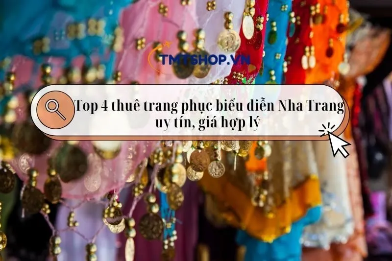 Thuê trang phục biểu diễn Nha Trang - Địa chỉ uy tín, giá hợp lý 2025