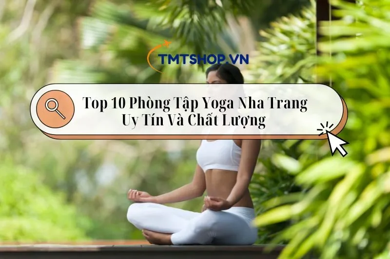 Top 10 Phòng Tập Yoga Nha Trang Uy Tín Và Chất Lượng 2025