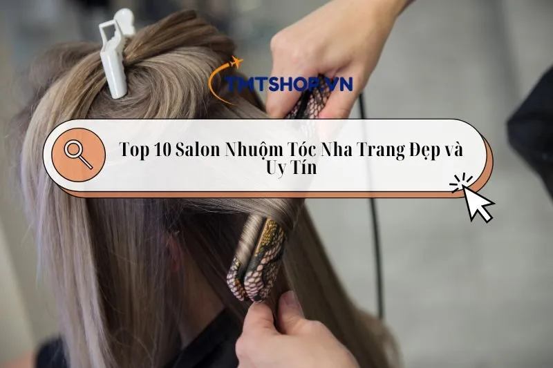 Top 10 Salon Nhuộm Tóc Nha Trang Đẹp và Uy Tín 2025