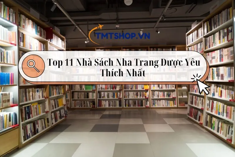 Top 11 Nhà Sách Nha Trang Được Yêu Thích Nhất 2025