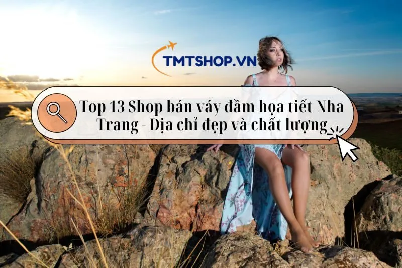 Top 13 Shop bán váy đầm họa tiết Nha Trang - Địa chỉ đẹp và chất lượng 2025