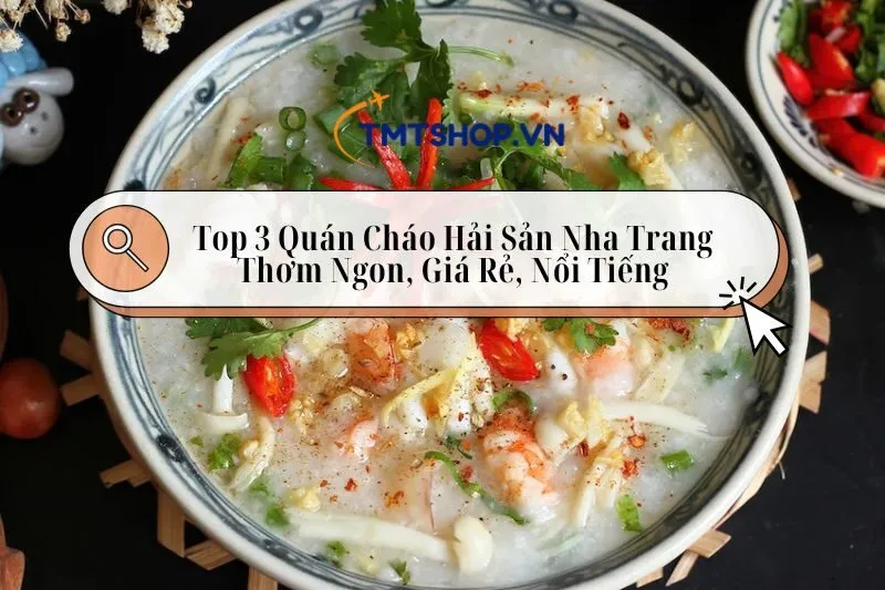 Top 3 Quán Cháo Hải Sản Nha Trang Thơm Ngon, Giá Rẻ, Nổi Tiếng 2025