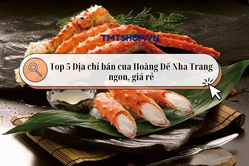 Địa chỉ bán cua Hoàng Đế Nha Trang ngon, giá rẻ, chất lượng 2025