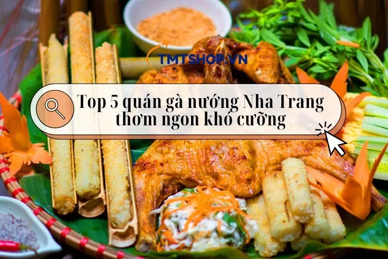 Top 5 quán gà nướng Nha Trang thơm ngon khó cưỡng 2025