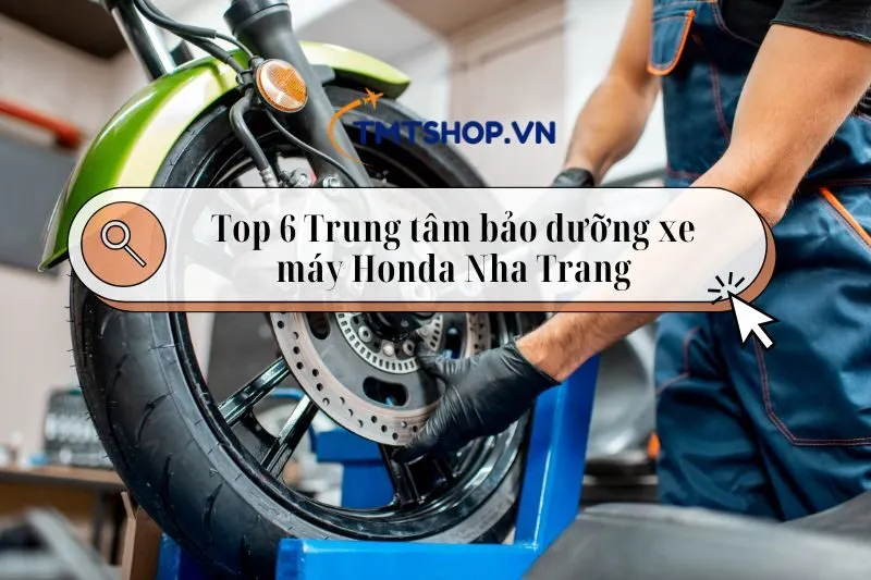 Trung tâm bảo dưỡng xe máy Honda Nha Trang chất lượng tốt nhất 2025