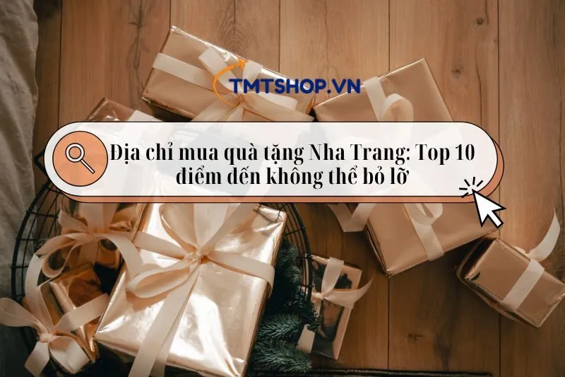 Địa chỉ mua quà tặng Nha Trang: Top 10 điểm đến không thể bỏ lỡ 2025