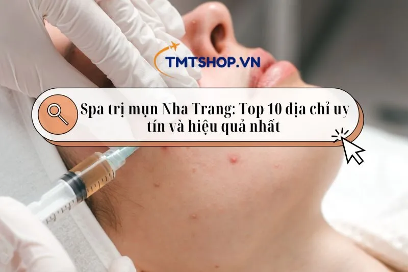 Spa trị mụn Nha Trang: Top 10 địa chỉ uy tín và hiệu quả nhất 2025