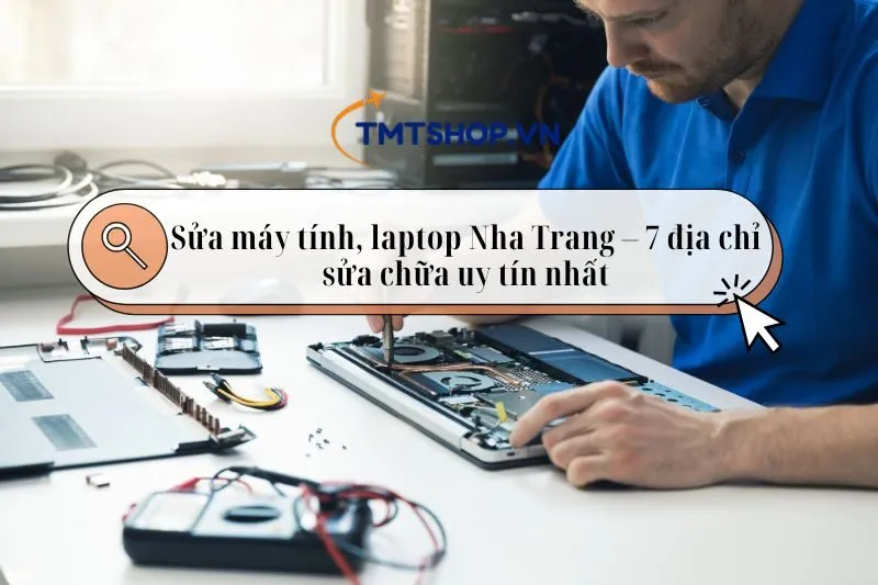 Sửa máy tính, laptop Nha Trang - Top 7 địa chỉ uy tín và chất lượng 2025