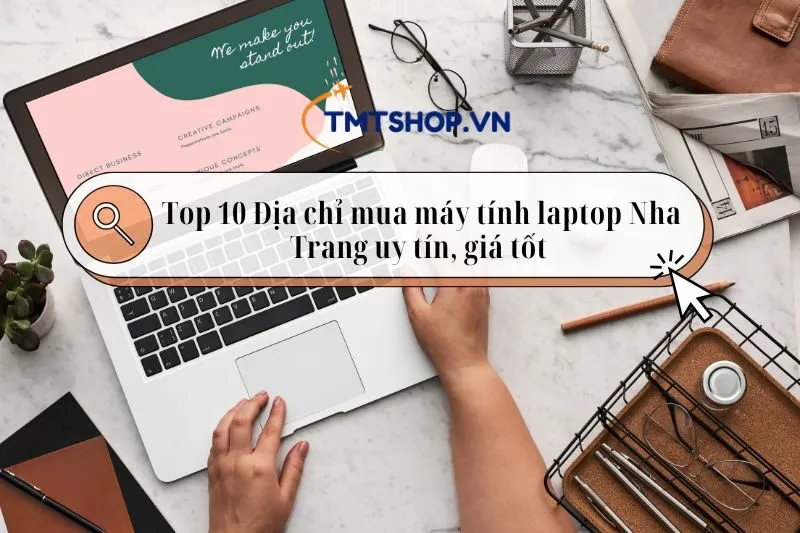 Top 10 Địa chỉ mua máy tính laptop Nha Trang uy tín, giá tốt 2025