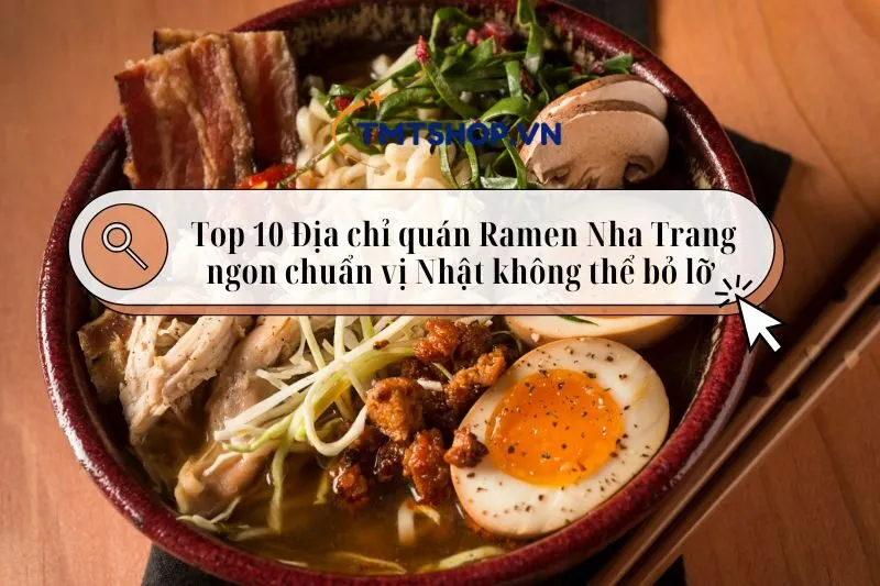 Top 10 Địa chỉ quán Ramen Nha Trang ngon chuẩn vị Nhật không thể bỏ lỡ 2025