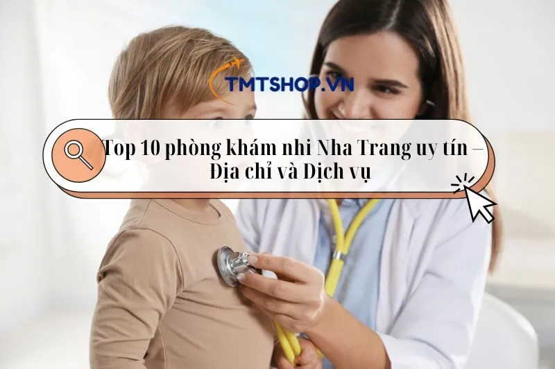 Top 10 phòng khám nhi Nha Trang uy tín – Địa chỉ và Dịch vụ 2025