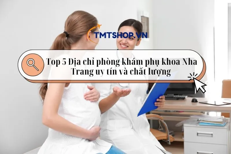 Top 5 Địa chỉ phòng khám phụ khoa Nha Trang uy tín và chất lượng 2025