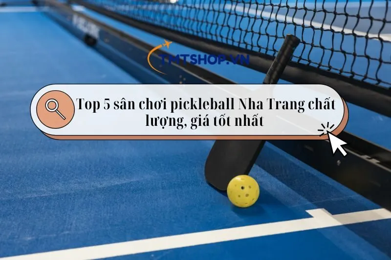 Top 5 sân chơi pickleball Nha Trang chất lượng, giá tốt nhất 2025