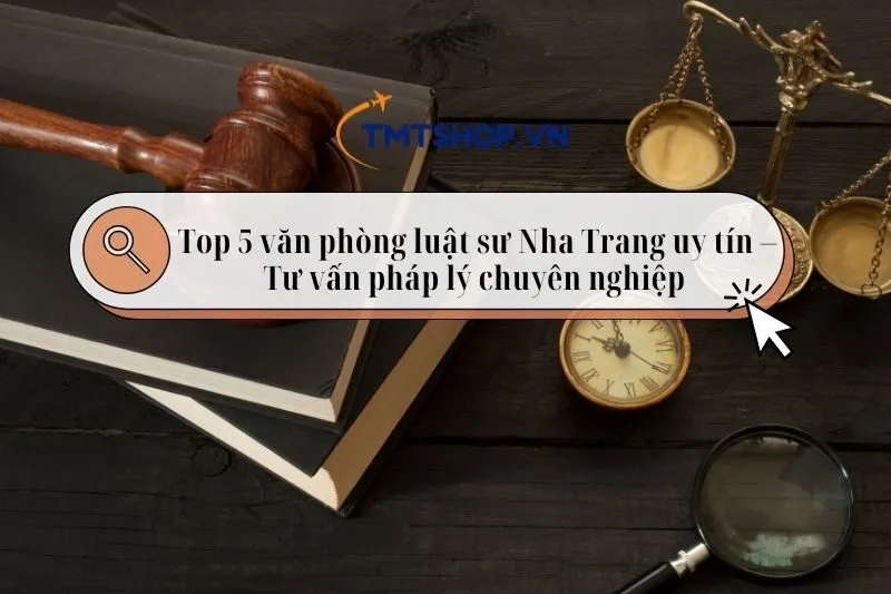 Top 5 văn phòng luật sư Nha Trang uy tín và chất lượng 2025