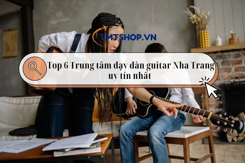 Top 6 Trung tâm dạy đàn guitar Nha Trang – Học guitar bài bản & thực tế 2025